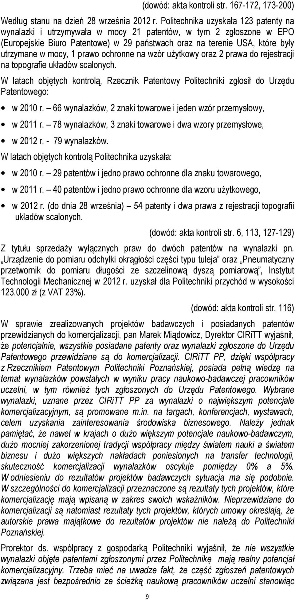 1 prawo ochronne na wzór użytkowy oraz 2 prawa do rejestracji na topografie układów scalonych. W latach objętych kontrolą, Rzecznik Patentowy Politechniki zgłosił do Urzędu Patentowego: w 2010 r.