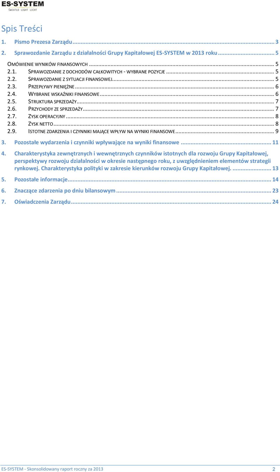 .. 8 2.8. ZYSK NETTO... 8 2.9. ISTOTNE ZDARZENIA I CZYNNIKI MAJĄCE WPŁYW NA WYNIKI FINANSOWE... 9 3. Pozostałe wydarzenia i czynniki wpływające na wyniki finansowe... 11 4.