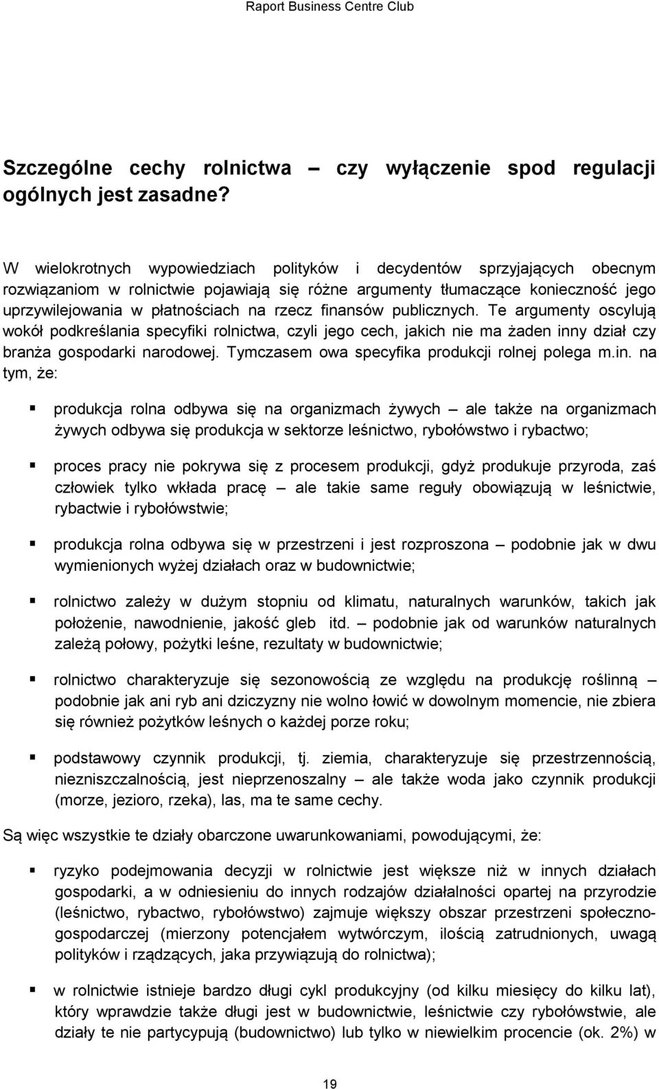 finansów publicznych. Te argumenty oscylują wokół podkreślania specyfiki rolnictwa, czyli jego cech, jakich nie ma żaden inny dział czy branża gospodarki narodowej.