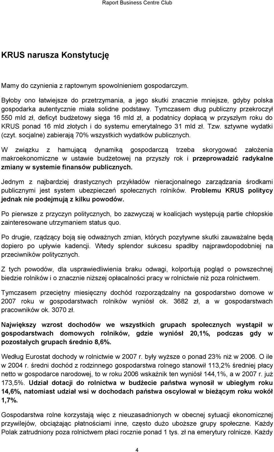 Tymczasem dług publiczny przekroczył 550 mld zł, deficyt budżetowy sięga 16 mld zł, a podatnicy dopłacą w przyszłym roku do KRUS ponad 16 mld złotych i do systemu emerytalnego 31 mld zł. Tzw.