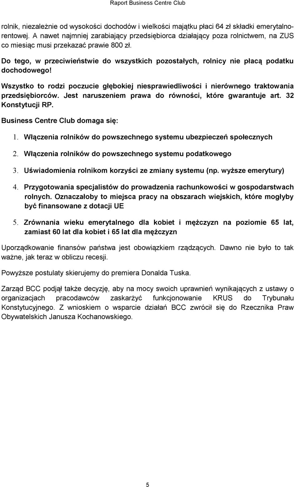 Do tego, w przeciwieństwie do wszystkich pozostałych, rolnicy nie płacą podatku dochodowego! Wszystko to rodzi poczucie głębokiej niesprawiedliwości i nierównego traktowania przedsiębiorców.