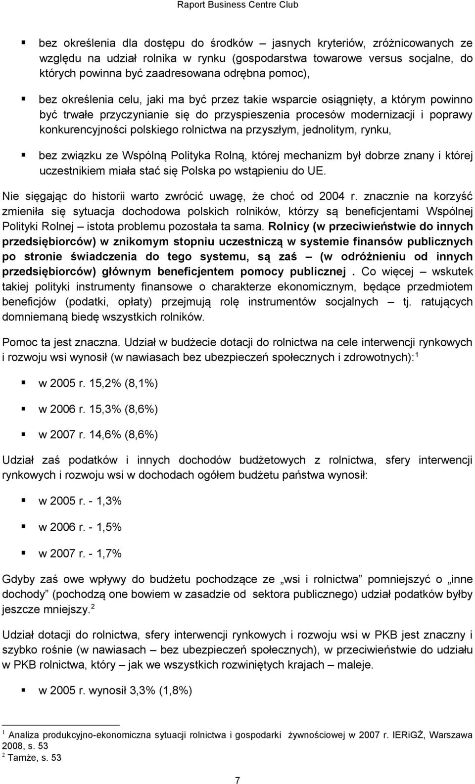 rolnictwa na przyszłym, jednolitym, rynku, bez związku ze Wspólną Polityka Rolną, której mechanizm był dobrze znany i której uczestnikiem miała stać się Polska po wstąpieniu do UE.