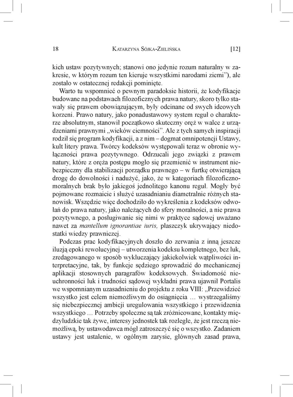 Warto tu wspomnieć o pewnym paradoksie historii, że kodyfikacje budowane na podstawach filozoficznych prawa natury, skoro tylko stawały się prawem obowiązującym, były odcinane od swych ideowych