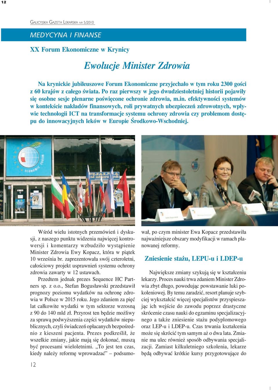 efektywności systemów w kontekście nakładów finansowych, roli prywatnych ubezpieczeń zdrowotnych, wpły wie technologii ICT na transformacje systemu ochrony zdrowia czy problemom dostę pu do