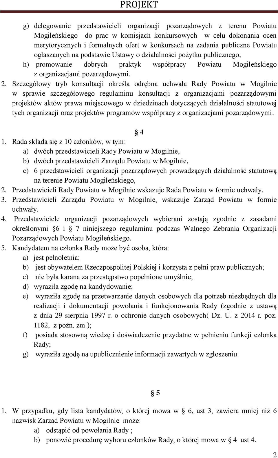 Szczegółowy tryb konsultacji określa odrębna uchwała Rady Powiatu w Mogilnie w sprawie szczegółowego regulaminu konsultacji z organizacjami pozarządowymi projektów aktów prawa miejscowego w