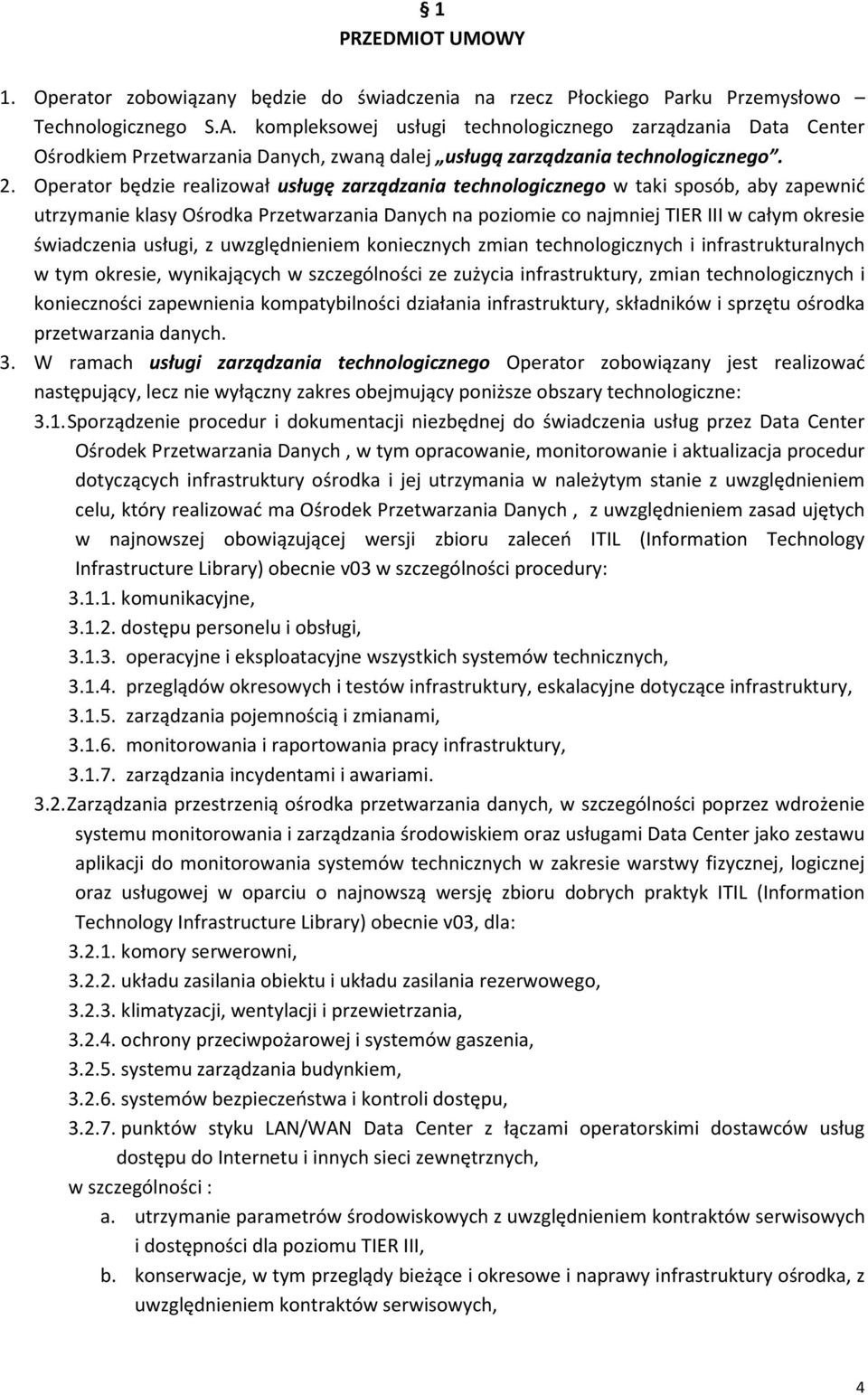 Operator będzie realizował usługę zarządzania technologicznego w taki sposób, aby zapewnić utrzymanie klasy Ośrodka Przetwarzania Danych na poziomie co najmniej TIER III w całym okresie świadczenia