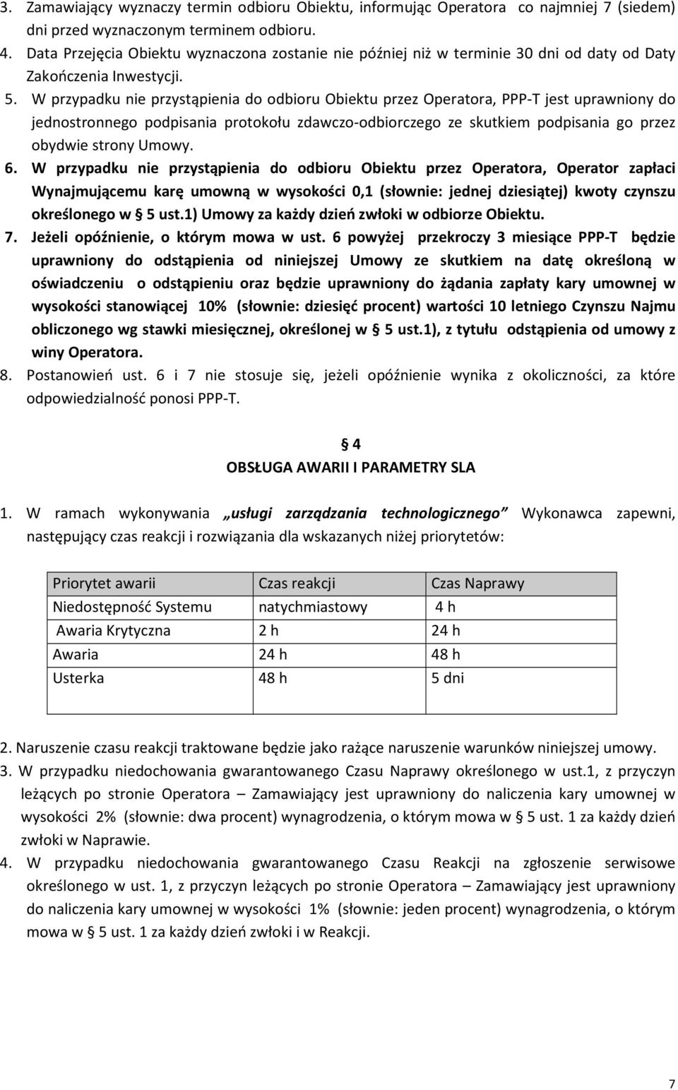 W przypadku nie przystąpienia do odbioru Obiektu przez Operatora, PPP-T jest uprawniony do jednostronnego podpisania protokołu zdawczo-odbiorczego ze skutkiem podpisania go przez obydwie strony Umowy.