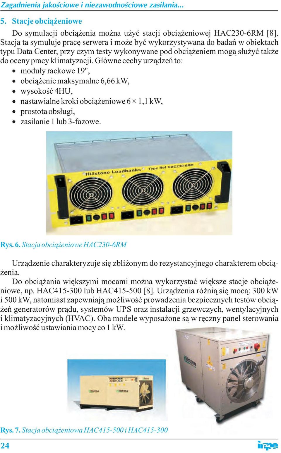 Główne cechy urządzeń to: moduły rackowe 19'', obciążenie maksymalne 6,66 kw, wysokość 4HU, nastawialne kroki obciążeniowe 6 1,1 kw, prostota obsługi, zasilanie 1 lub 3-fazowe. Rys. 6. Stacja obciążeniowe HAC230-6RM Urządzenie charakteryzuje się zbliżonym do rezystancyjnego charakterem obciążenia.