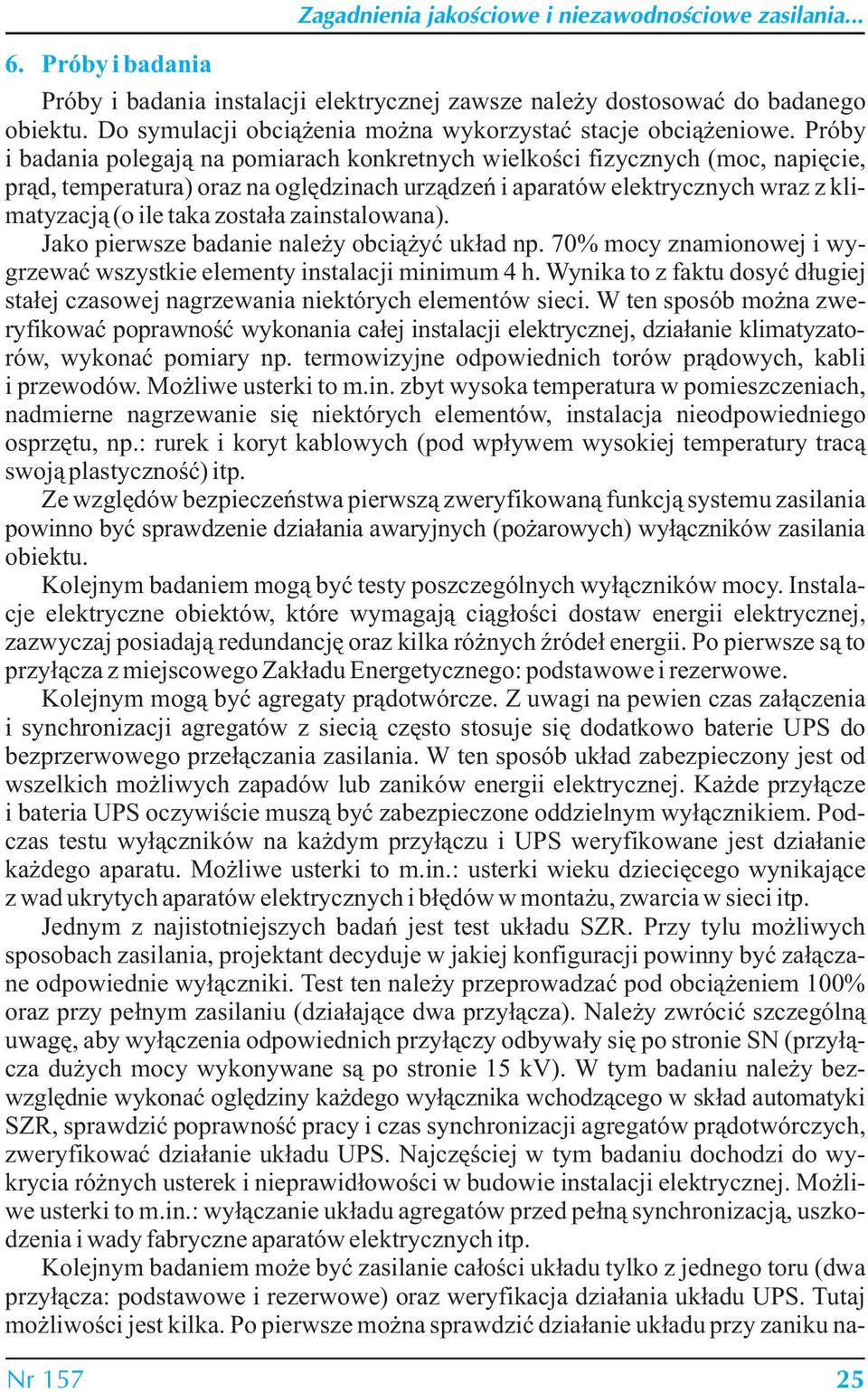 zainstalowana). Jako pierwsze badanie należy obciążyć układ np. 70% mocy znamionowej i wygrzewać wszystkie elementy instalacji minimum 4 h.