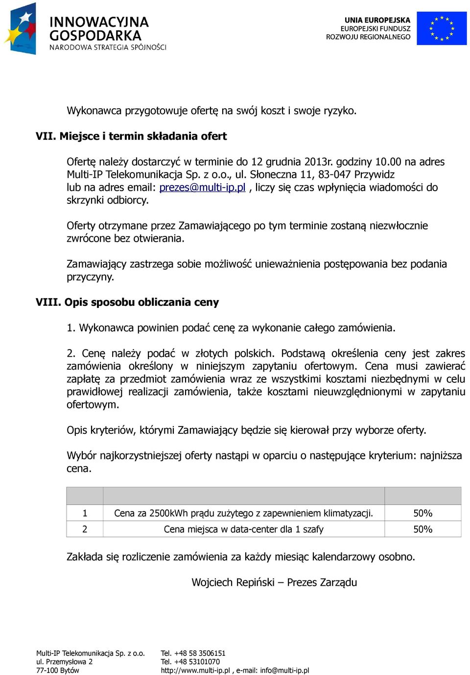 Oferty otrzymane przez Zamawiającego po tym terminie zostaną niezwłocznie zwrócone bez otwierania. Zamawiający zastrzega sobie możliwość unieważnienia postępowania bez podania przyczyny. VIII.