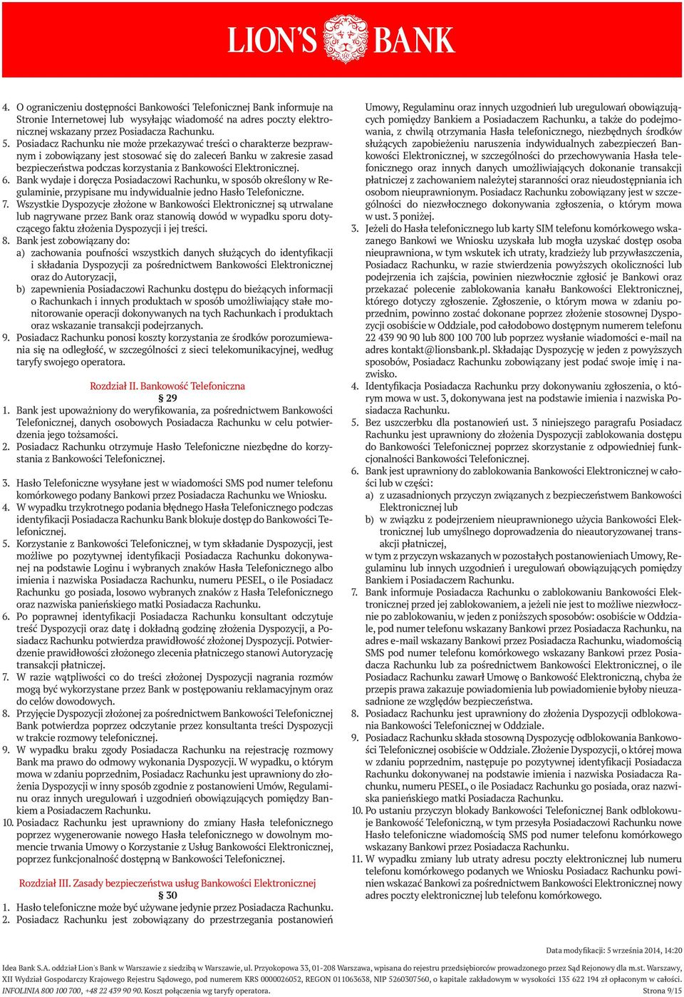 Elektronicznej. 6. Bank wydaje i doręcza Posiadaczowi Rachunku, w sposób określony w Regulaminie, przypisane mu indywidualnie jedno Hasło Telefoniczne. 7.