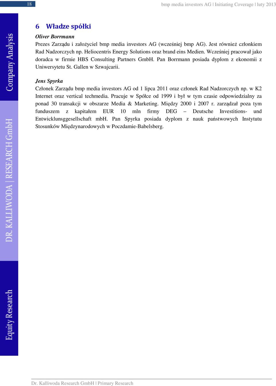 Pan Borrmann posiada dyplom z ekonomii z Uniwersytetu St. Gallen w Szwajcarii. Jens Spyrka Członek Zarządu bmp media investors AG od 1 lipca 2011 oraz członek Rad Nadzorczych np.