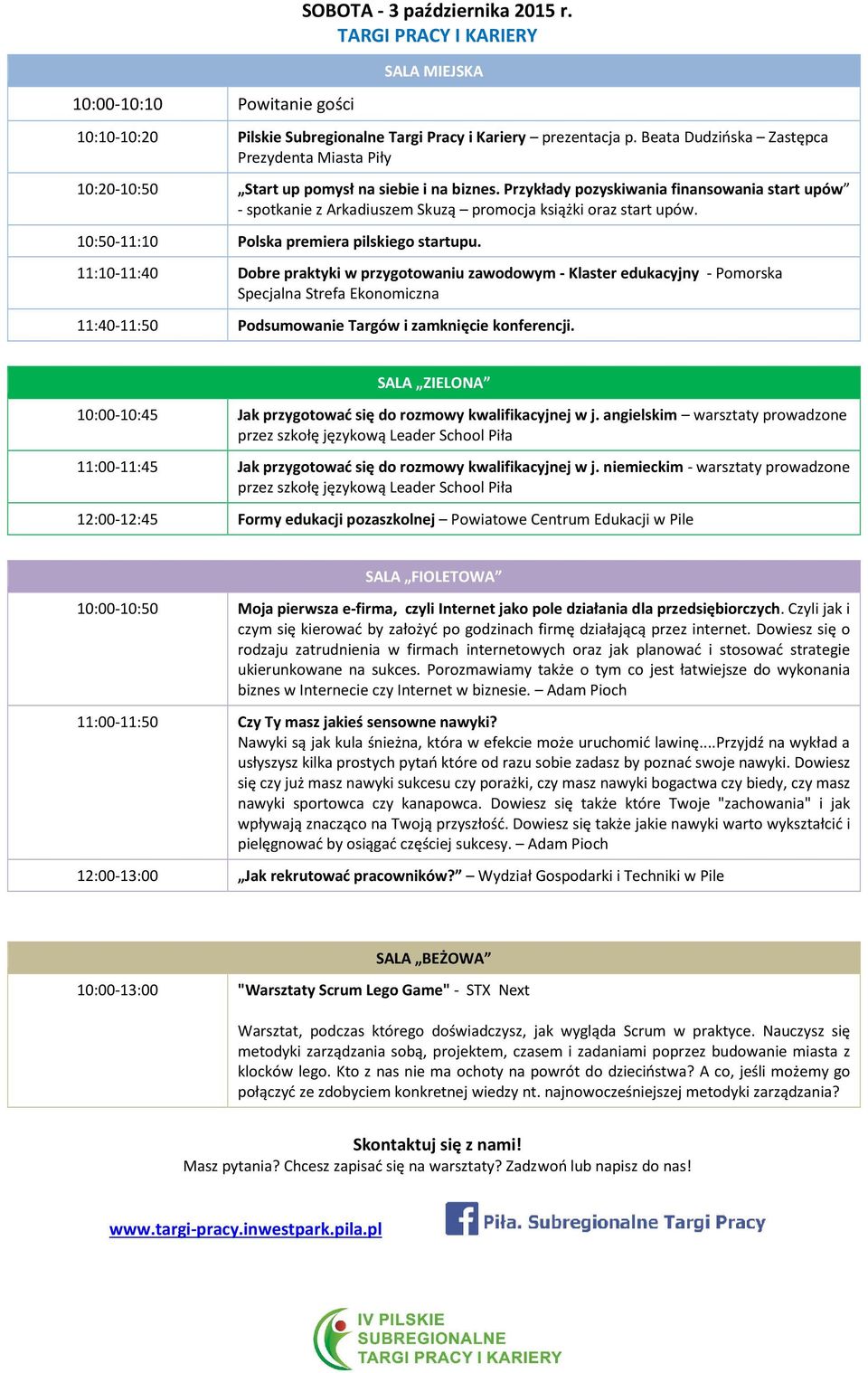 Przykłady pozyskiwania finansowania start upów - spotkanie z Arkadiuszem Skuzą promocja książki oraz start upów. 10:50-11:10 Polska premiera pilskiego startupu.