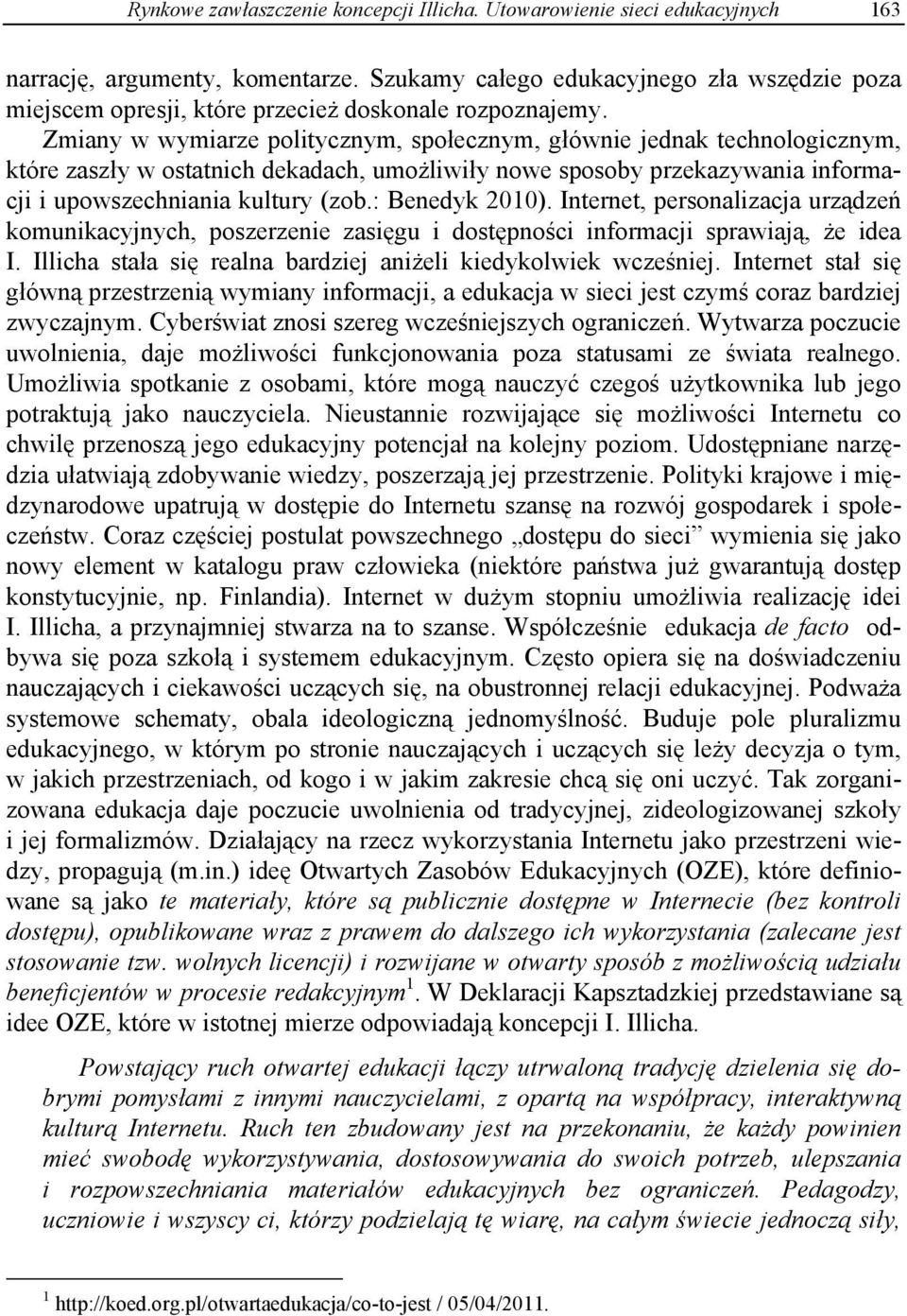 Zmiany w wymiarze politycznym, społecznym, głównie jednak technologicznym, które zaszły w ostatnich dekadach, umo liwiły nowe sposoby przekazywania informacji i upowszechniania kultury (zob.