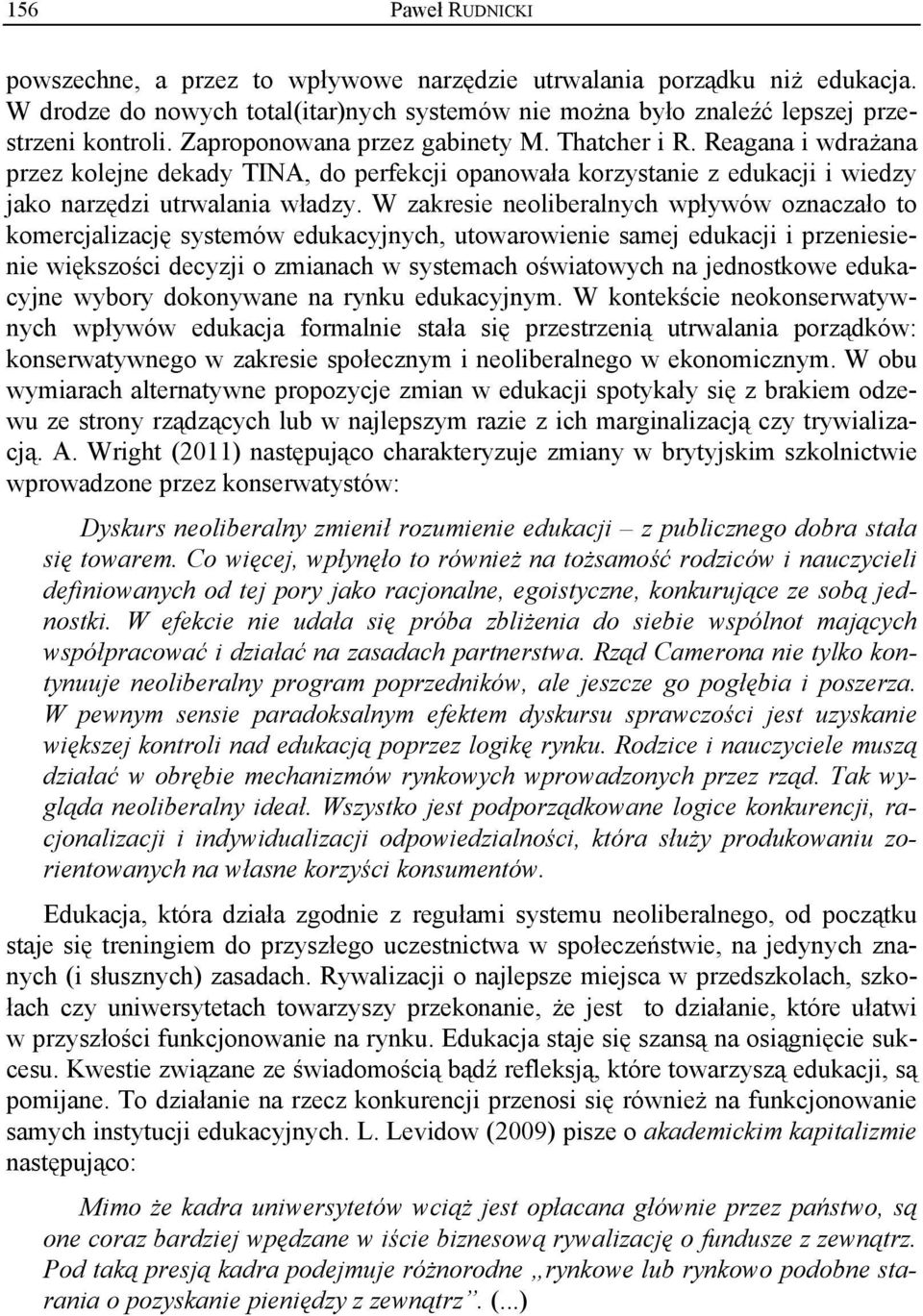 W zakresie neoliberalnych wpływów oznaczało to komercjalizację systemów edukacyjnych, utowarowienie samej edukacji i przeniesienie większości decyzji o zmianach w systemach oświatowych na jednostkowe