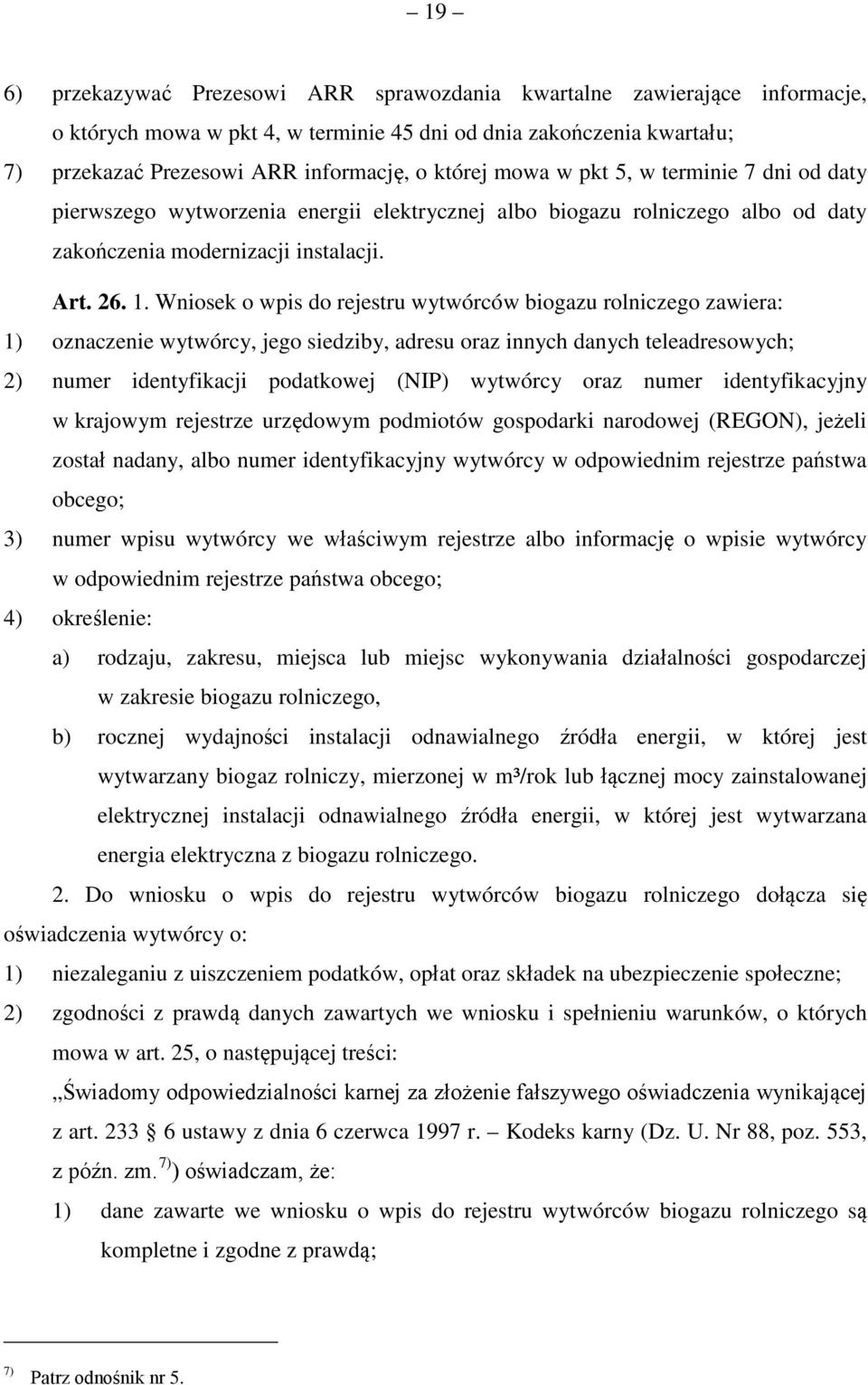 Wniosek o wpis do rejestru wytwórców biogazu rolniczego zawiera: 1) oznaczenie wytwórcy, jego siedziby, adresu oraz innych danych teleadresowych; 2) numer identyfikacji podatkowej (NIP) wytwórcy oraz