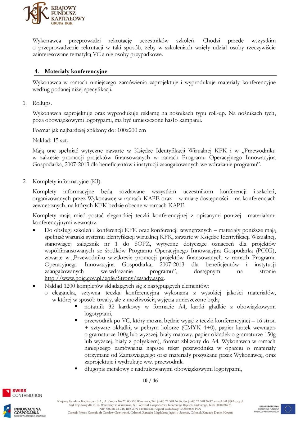 Materiały konferencyjne Wykonawca w ramach niniejszego zamówienia zaprojektuje i wyprodukuje materiały konferencyjne według podanej niżej specyfikacji. 1. Rollups.