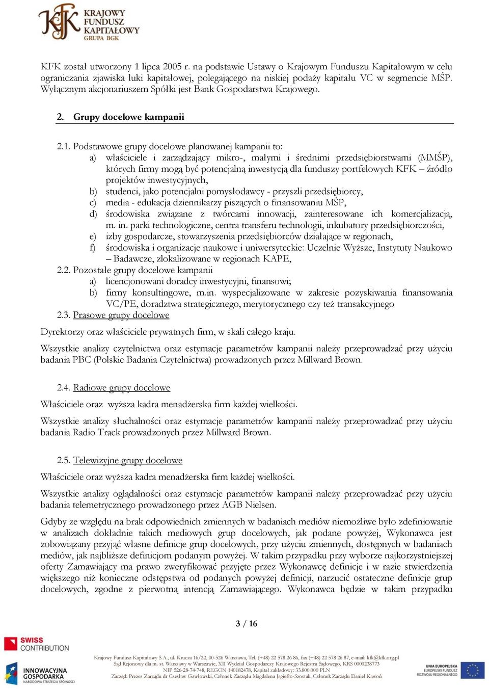 Podstawowe grupy docelowe planowanej kampanii to: a) właściciele i zarządzający mikro-, małymi i średnimi przedsiębiorstwami (MMŚP), których firmy mogą być potencjalną inwestycją dla funduszy