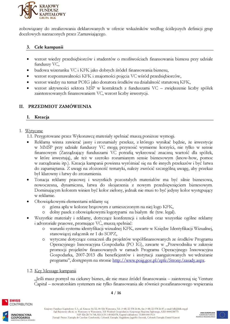 rozpoznawalności KFK i znajomości pojęcia VC wśród przedsiębiorców, wzrost wiedzy na temat POIG jako donatora środków na działalność statutową KFK, wzrost aktywności sektora MŚP w kontaktach z