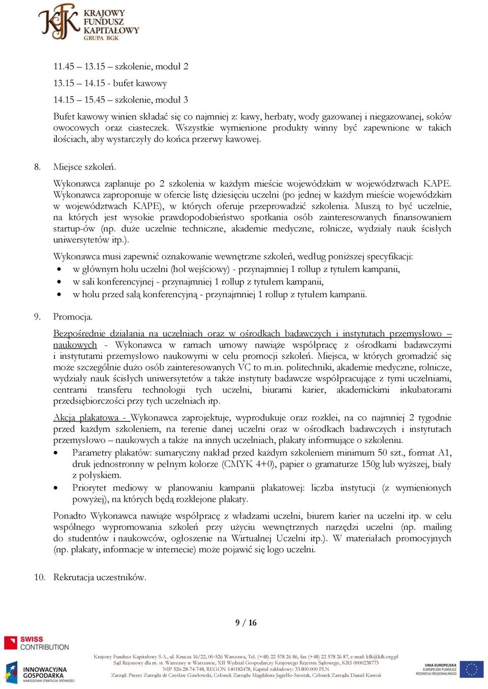 Wszystkie wymienione produkty winny być zapewnione w takich ilościach, aby wystarczyły do końca przerwy kawowej. 8. Miejsce szkoleń.