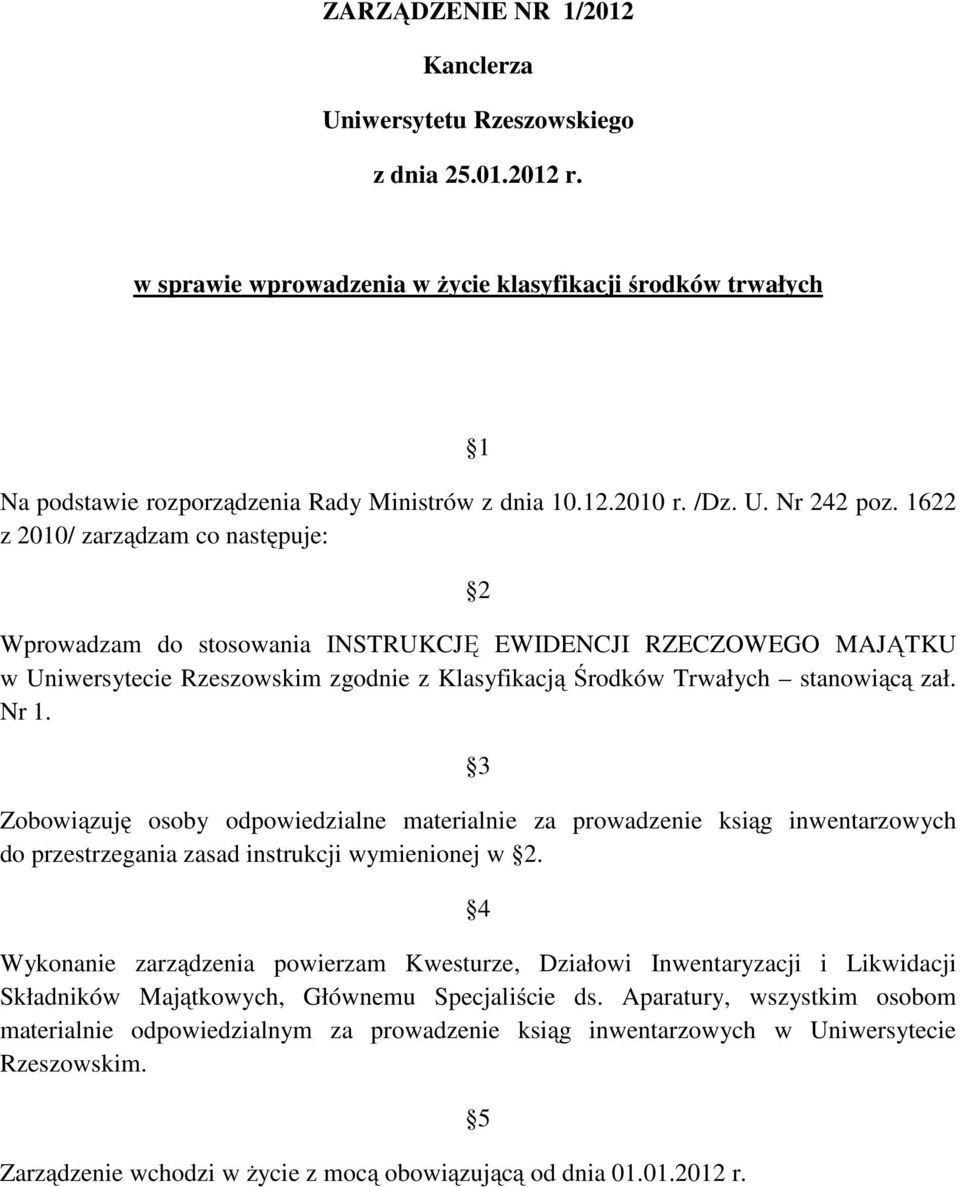 1622 z 2010/ zarządzam co następuje: 2 Wprowadzam do stosowania INSTRUKCJĘ EWIDENCJI RZECZOWEGO MAJĄTKU w Uniwersytecie Rzeszowskim zgodnie z Klasyfikacją Środków Trwałych stanowiącą zał. Nr 1.