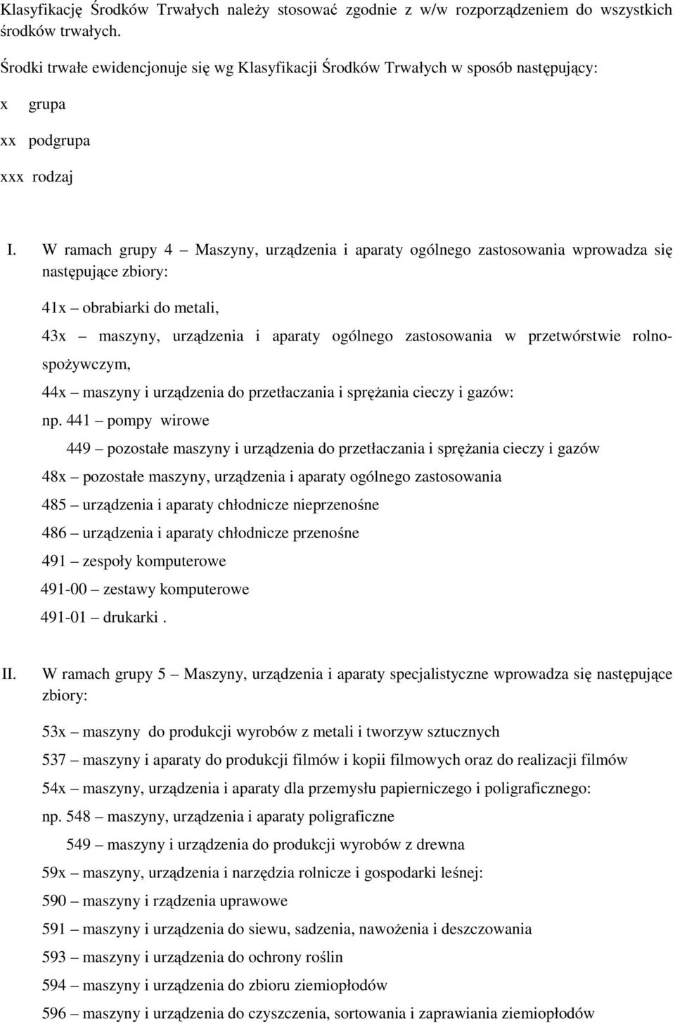 W ramach grupy 4 Maszyny, urządzenia i aparaty ogólnego zastosowania wprowadza się następujące zbiory: 41x obrabiarki do metali, 43x maszyny, urządzenia i aparaty ogólnego zastosowania w