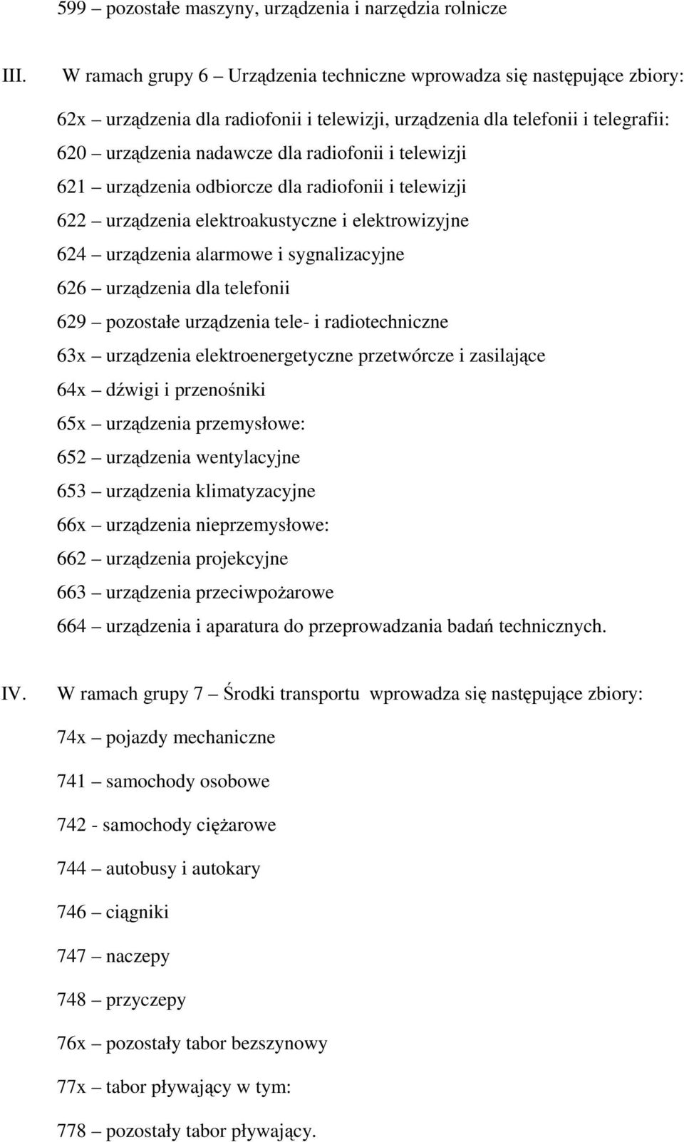 telewizji 621 urządzenia odbiorcze dla radiofonii i telewizji 622 urządzenia elektroakustyczne i elektrowizyjne 624 urządzenia alarmowe i sygnalizacyjne 626 urządzenia dla telefonii 629 pozostałe