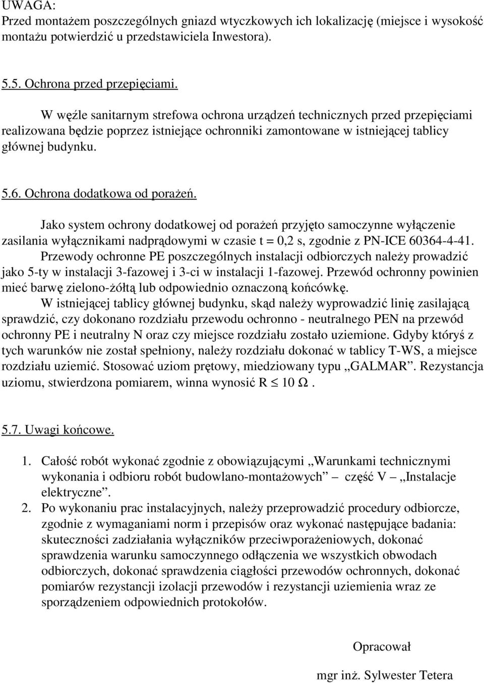 Ochrona dodatkowa od porażeń. Jako system ochrony dodatkowej od porażeń przyjęto samoczynne wyłączenie zasilania wyłącznikami nadprądowymi w czasie t = 0,2 s, zgodnie z PN-ICE 60364-4-41.