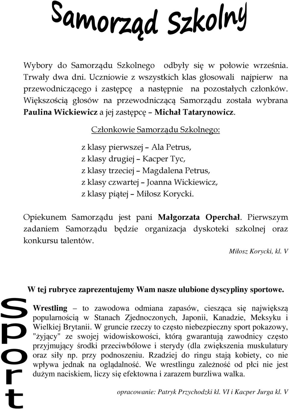 Członkowie Samorządu Szkolnego: z klasy pierwszej Ala Petrus, z klasy drugiej Kacper Tyc, z klasy trzeciej Magdalena Petrus, z klasy czwartej Joanna Wickiewicz, z klasy piątej Miłosz Korycki.