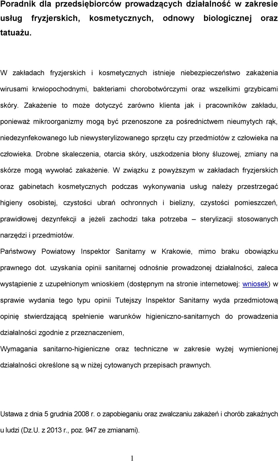 Zakażenie to może dotyczyć zarówno klienta jak i pracowników zakładu, ponieważ mikroorganizmy mogą być przenoszone za pośrednictwem nieumytych rąk, niedezynfekowanego lub niewysterylizowanego sprzętu