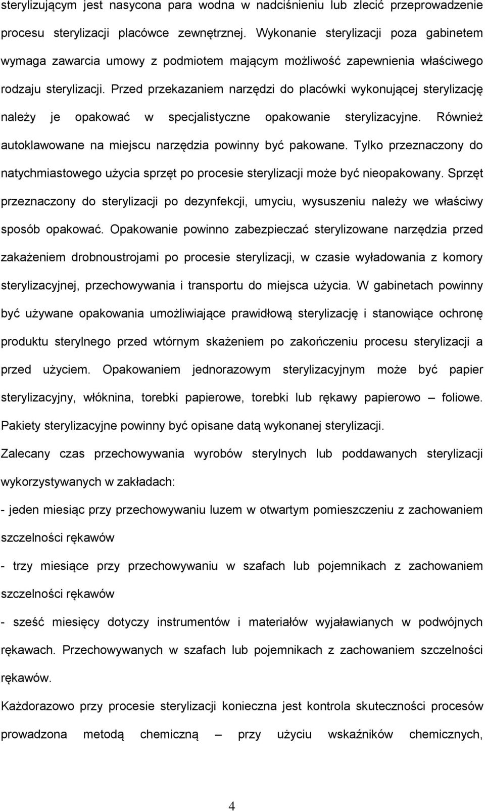 Przed przekazaniem narzędzi do placówki wykonującej sterylizację należy je opakować w specjalistyczne opakowanie sterylizacyjne. Również autoklawowane na miejscu narzędzia powinny być pakowane.