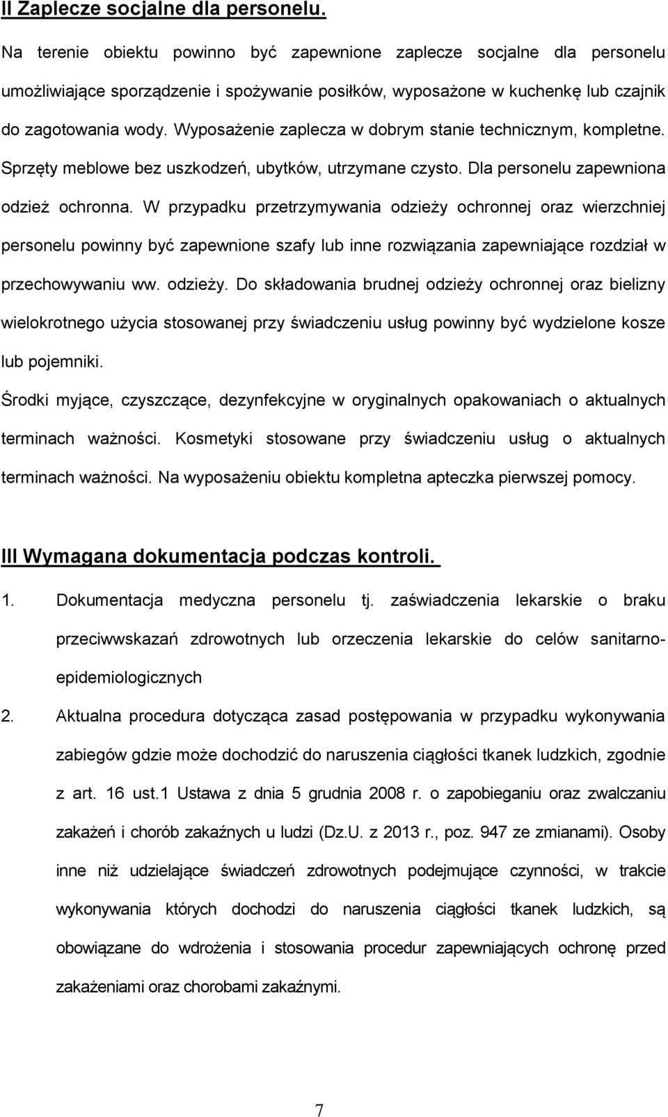 Wyposażenie zaplecza w dobrym stanie technicznym, kompletne. Sprzęty meblowe bez uszkodzeń, ubytków, utrzymane czysto. Dla personelu zapewniona odzież ochronna.