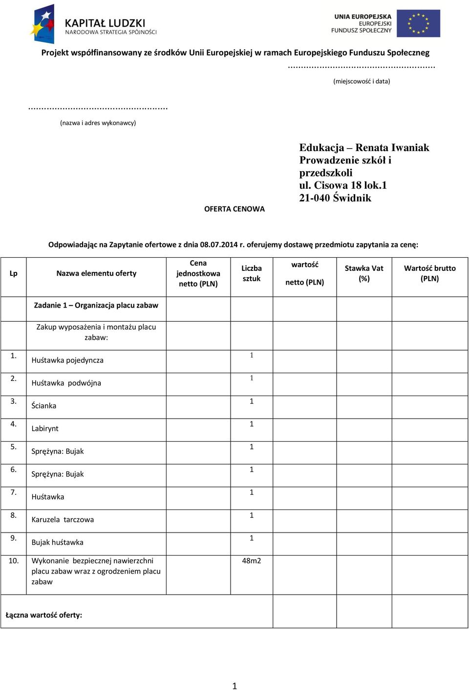 oferujemy dostawę przedmiotu zapytania za cenę: Zadanie Organizacja placu zabaw Zakup wyposażenia i montażu placu zabaw:. Huśtawka pojedyncza.