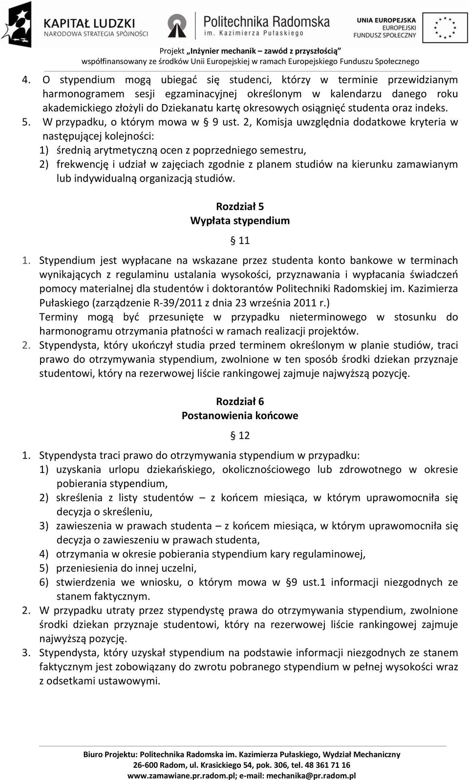 2, Komisja uwzględnia dodatkowe kryteria w następującej kolejności: 1) średnią arytmetyczną ocen z poprzedniego semestru, 2) frekwencję i udział w zajęciach zgodnie z planem studiów na kierunku