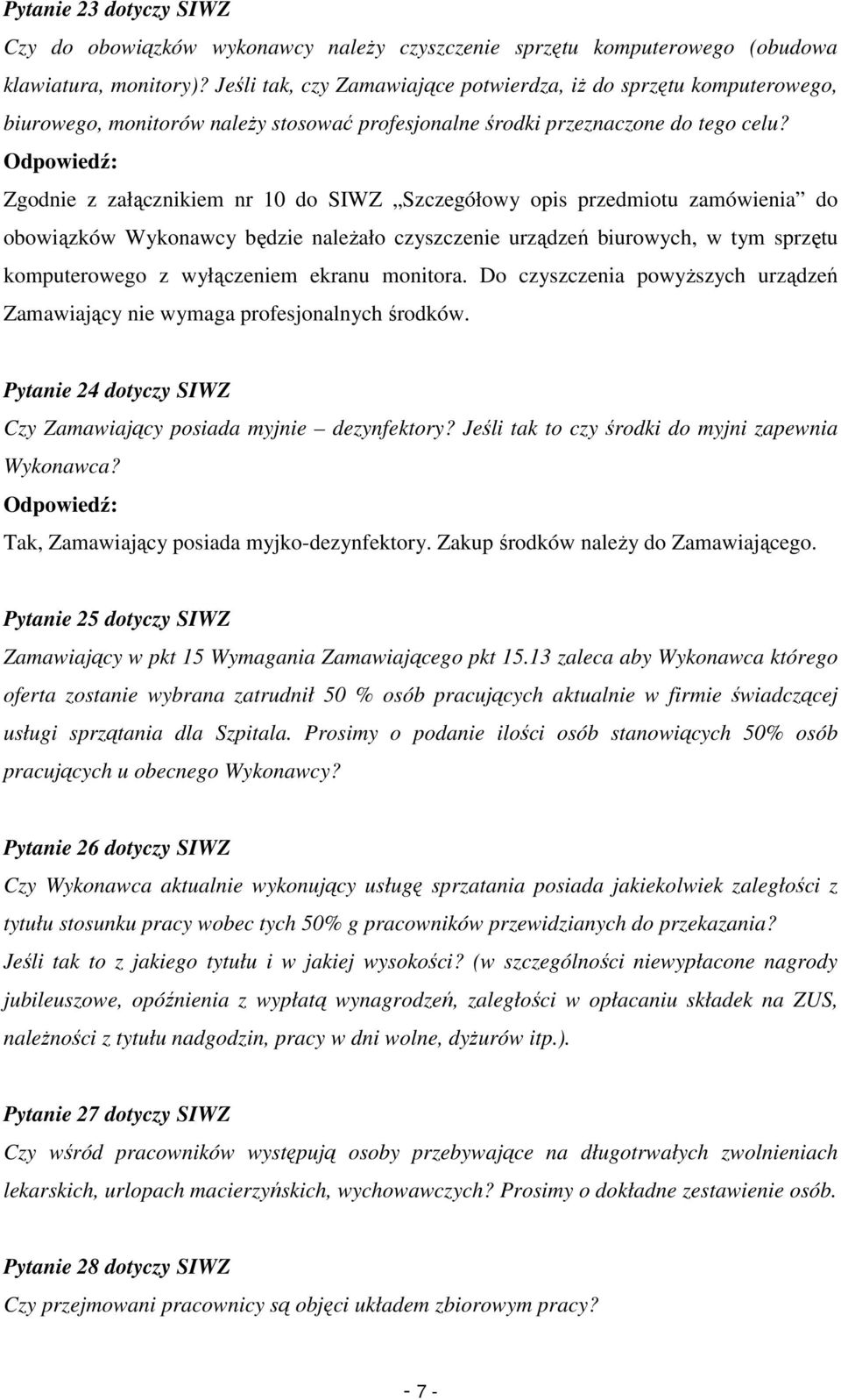 Zgodnie z załącznikiem nr 10 do SIWZ Szczegółowy opis przedmiotu zamówienia do obowiązków Wykonawcy będzie naleŝało czyszczenie urządzeń biurowych, w tym sprzętu komputerowego z wyłączeniem ekranu