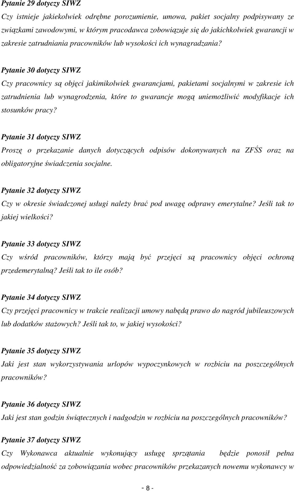 Pytanie 30 dotyczy SIWZ Czy pracownicy są objęci jakimikolwiek gwarancjami, pakietami socjalnymi w zakresie ich zatrudnienia lub wynagrodzenia, które to gwarancje mogą uniemoŝliwić modyfikacje ich