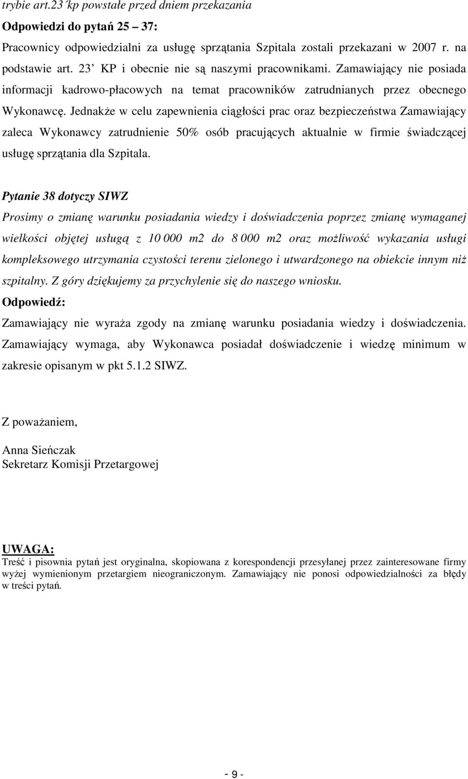 JednakŜe w celu zapewnienia ciągłości prac oraz bezpieczeństwa Zamawiający zaleca Wykonawcy zatrudnienie 50% osób pracujących aktualnie w firmie świadczącej usługę sprzątania dla Szpitala.