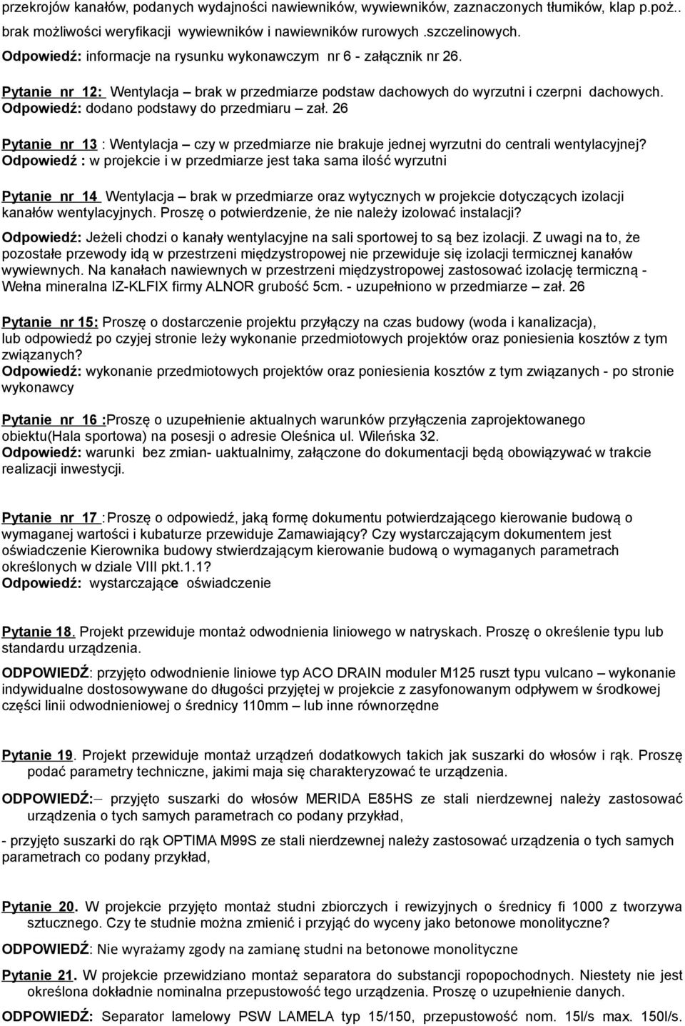 Odpowiedź: dodano podstawy do przedmiaru zał. 26 Pytanie nr 13 : Wentylacja czy w przedmiarze nie brakuje jednej wyrzutni do centrali wentylacyjnej?