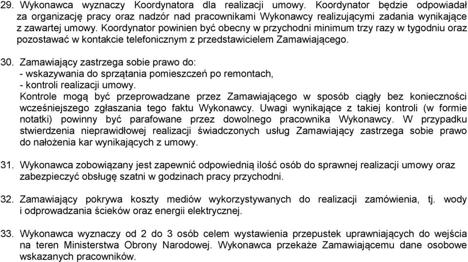 Zamawiający zastrzega sobie prawo do: - wskazywania do sprzątania pomieszczeń po remontach, - kontroli realizacji umowy.