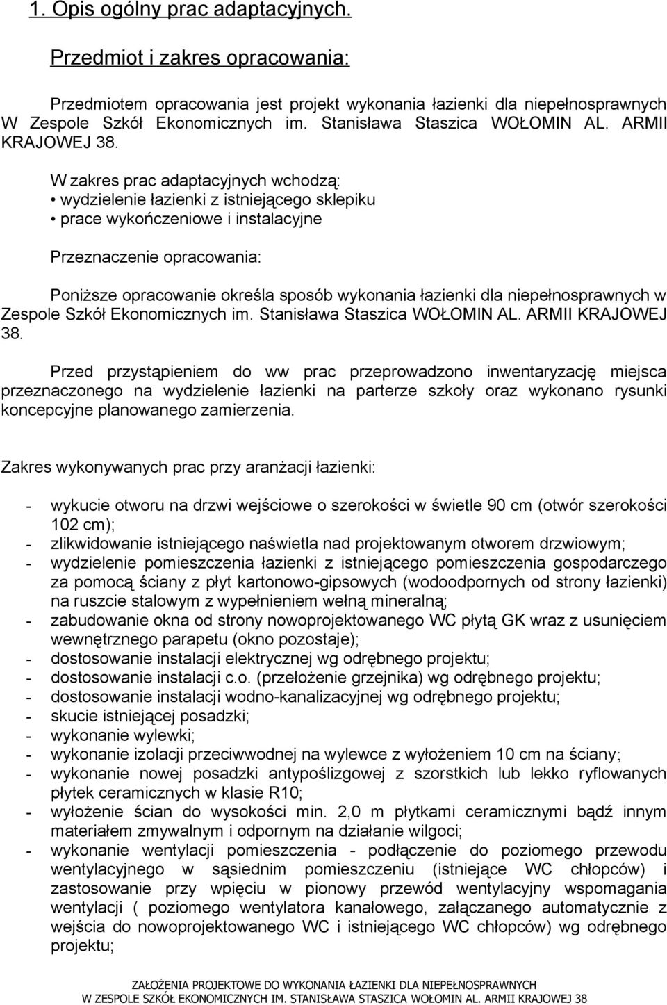 W zakres prac adaptacyjnych wchodzą: wydzielenie łazienki z istniejącego sklepiku prace wykończeniowe i instalacyjne Przeznaczenie opracowania: Poniższe opracowanie określa sposób wykonania łazienki