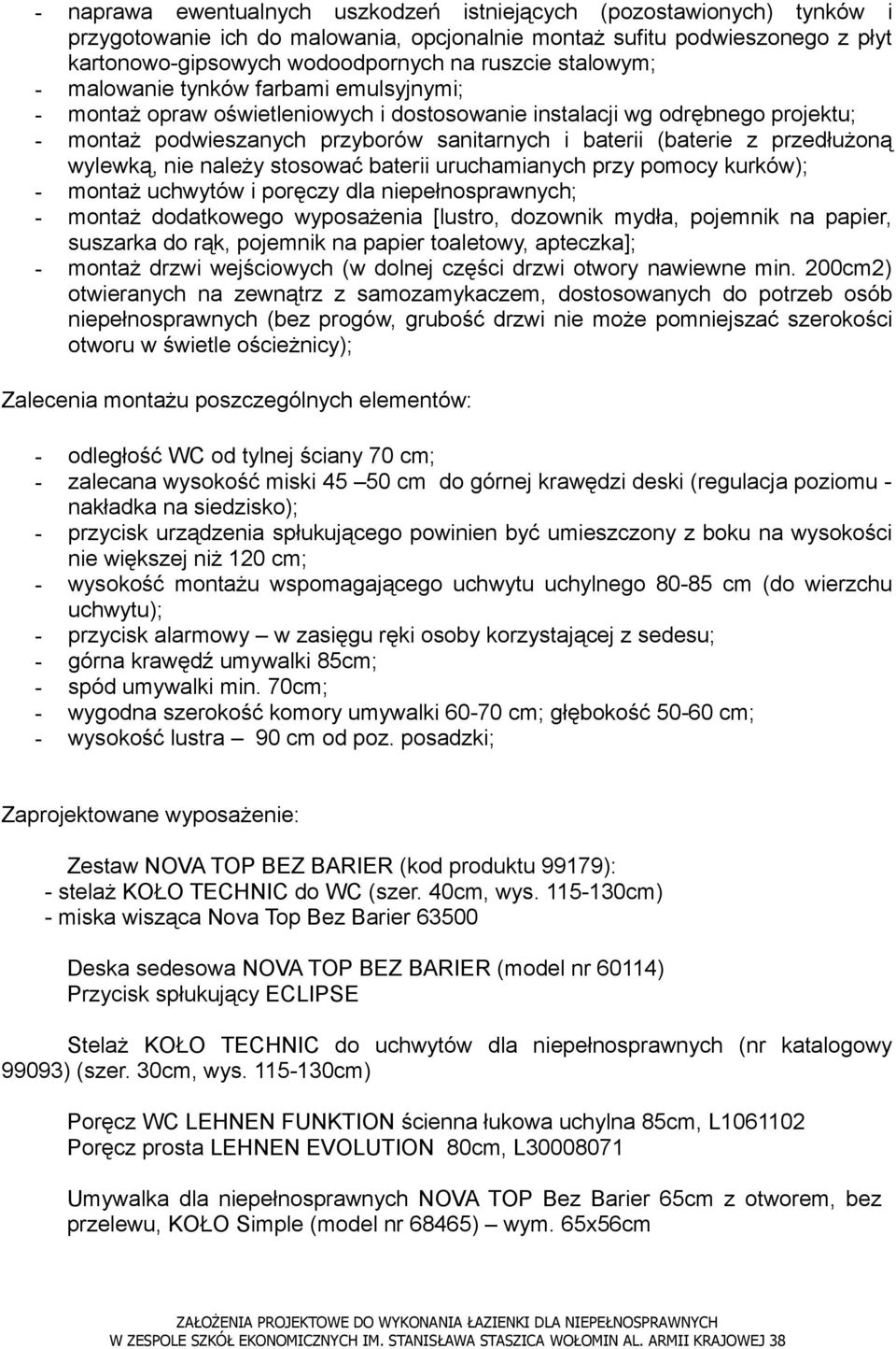 przedłużoną wylewką, nie należy stosować baterii uruchamianych przy pomocy kurków); - montaż uchwytów i poręczy dla niepełnosprawnych; - montaż dodatkowego wyposażenia [lustro, dozownik mydła,