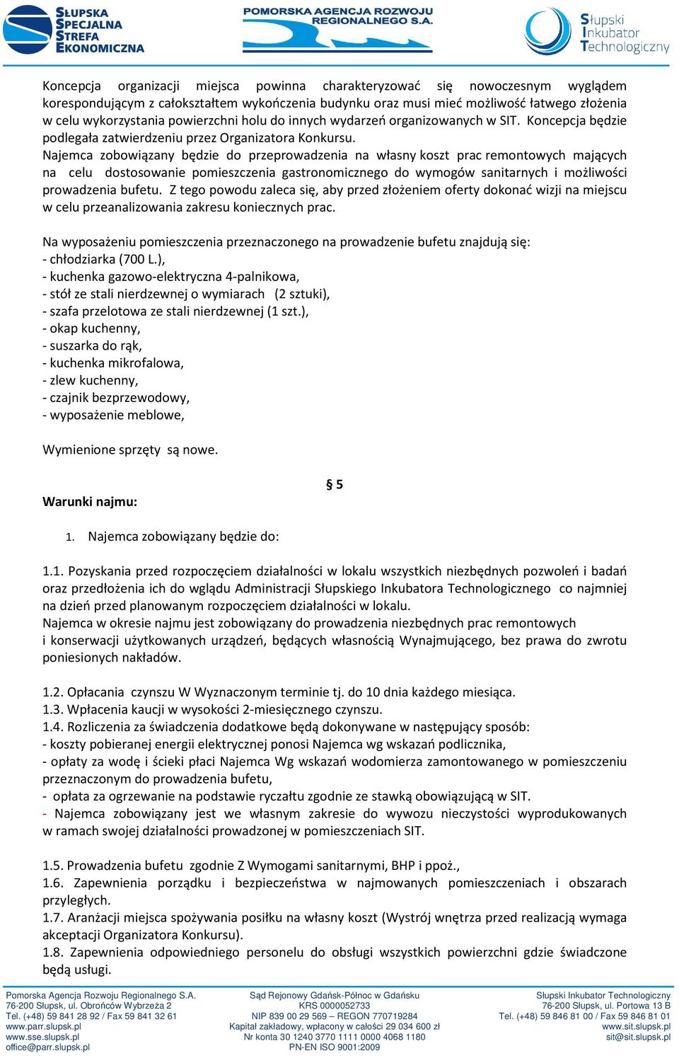 Najemca zobowiązany będzie do przeprowadzenia na własny koszt prac remontowych mających na celu dostosowanie pomieszczenia gastronomicznego do wymogów sanitarnych i możliwości prowadzenia bufetu.