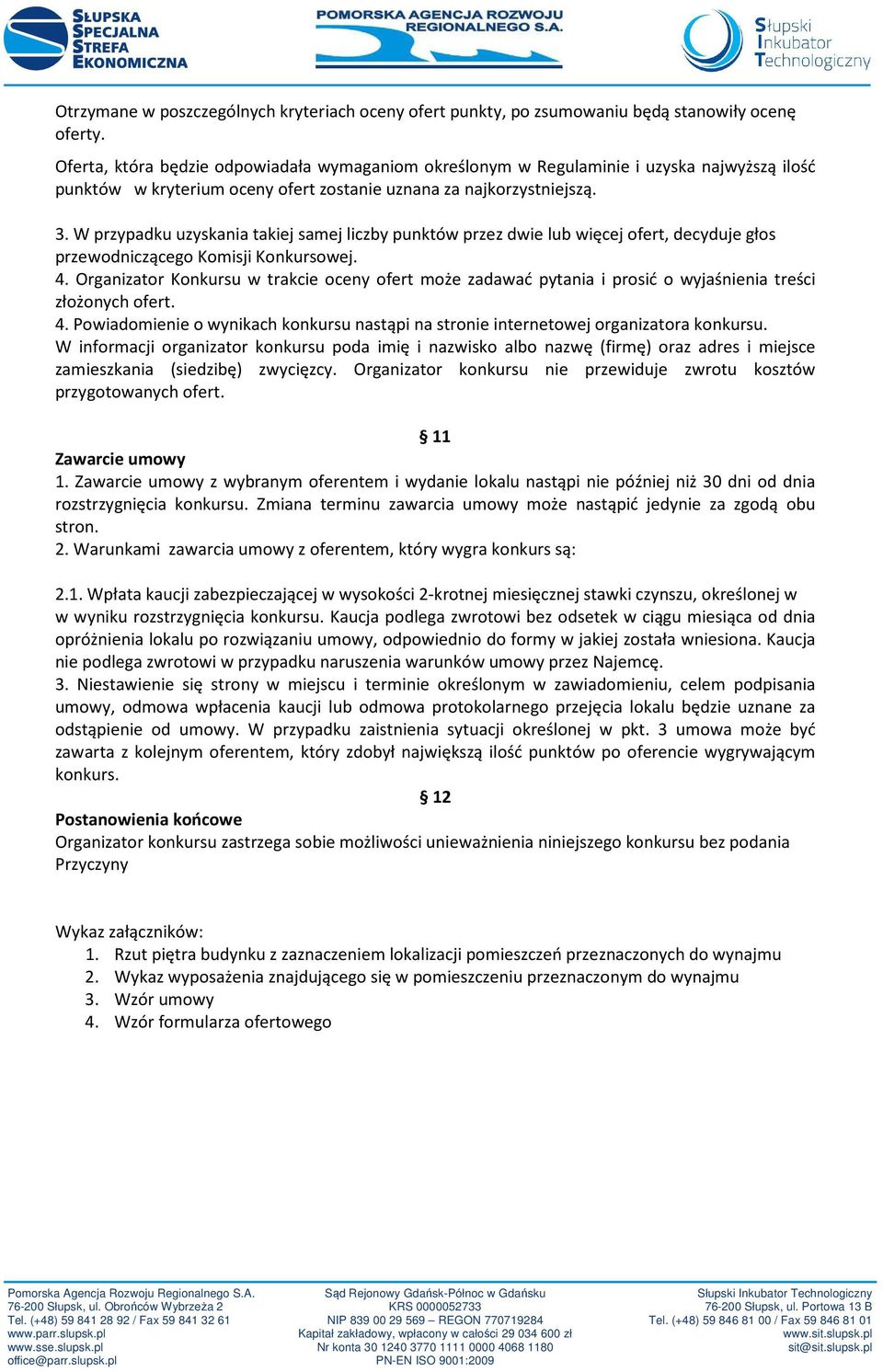 W przypadku uzyskania takiej samej liczby punktów przez dwie lub więcej ofert, decyduje głos przewodniczącego Komisji Konkursowej. 4.