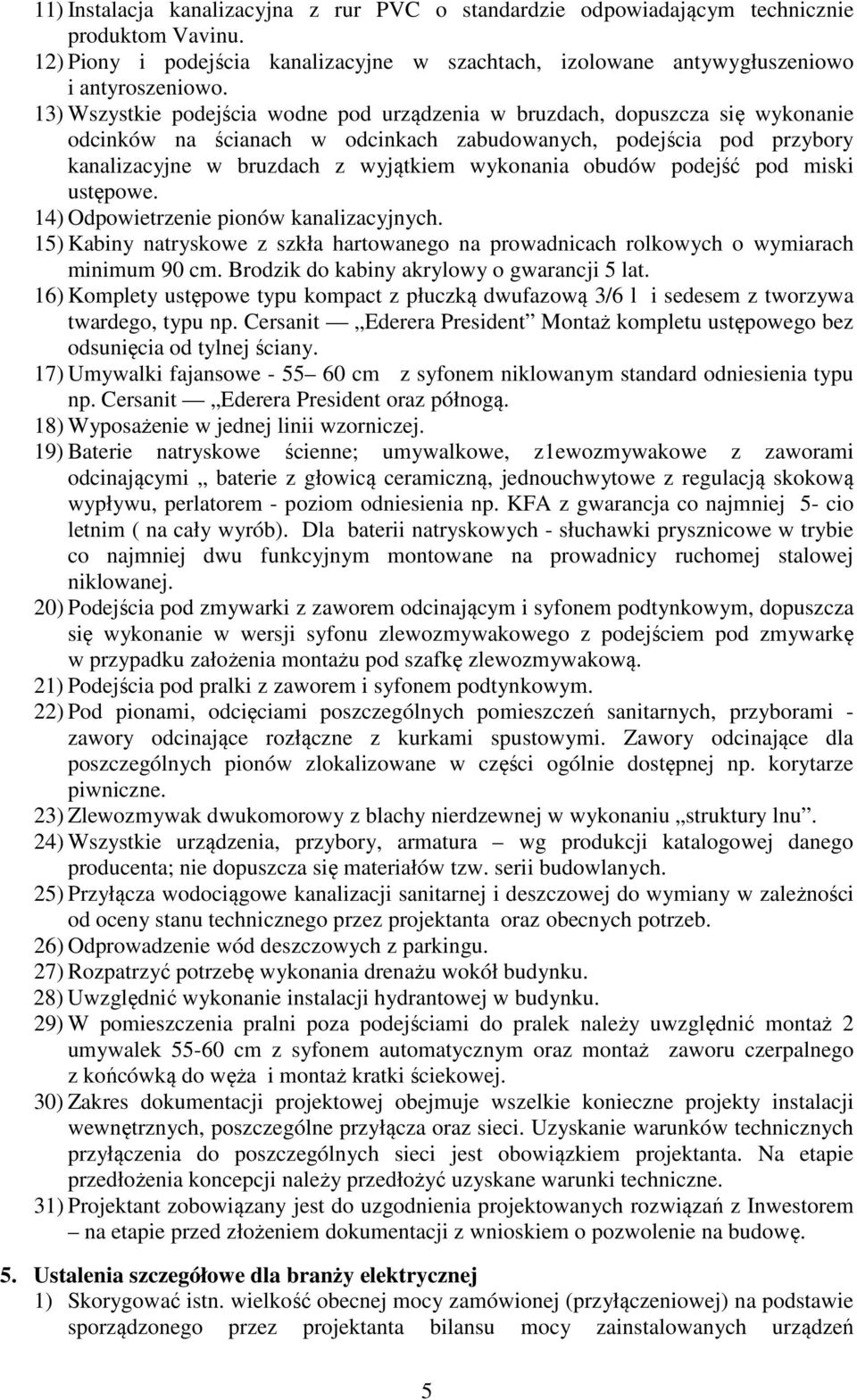 obudów podejść pod miski ustępowe. 14) Odpowietrzenie pionów kanalizacyjnych. 15) Kabiny natryskowe z szkła hartowanego na prowadnicach rolkowych o wymiarach minimum 90 cm.