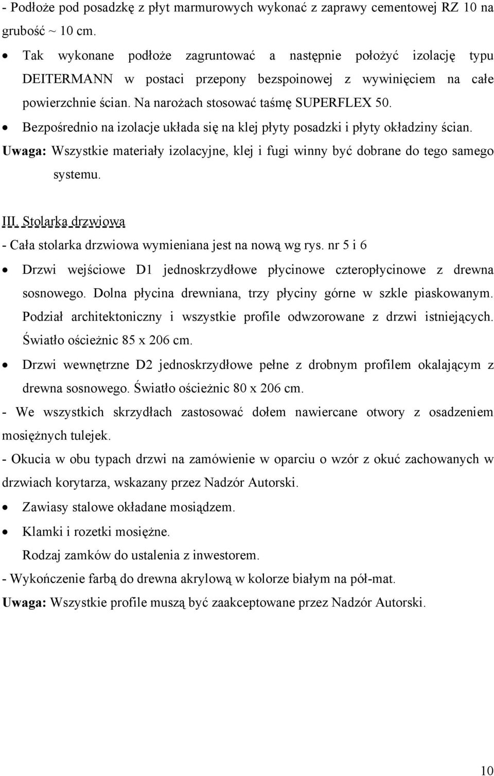 Bezpośrednio na izolacje układa się na klej płyty posadzki i płyty okładziny ścian. Uwaga: Wszystkie materiały izolacyjne, klej i fugi winny być dobrane do tego samego systemu. III.