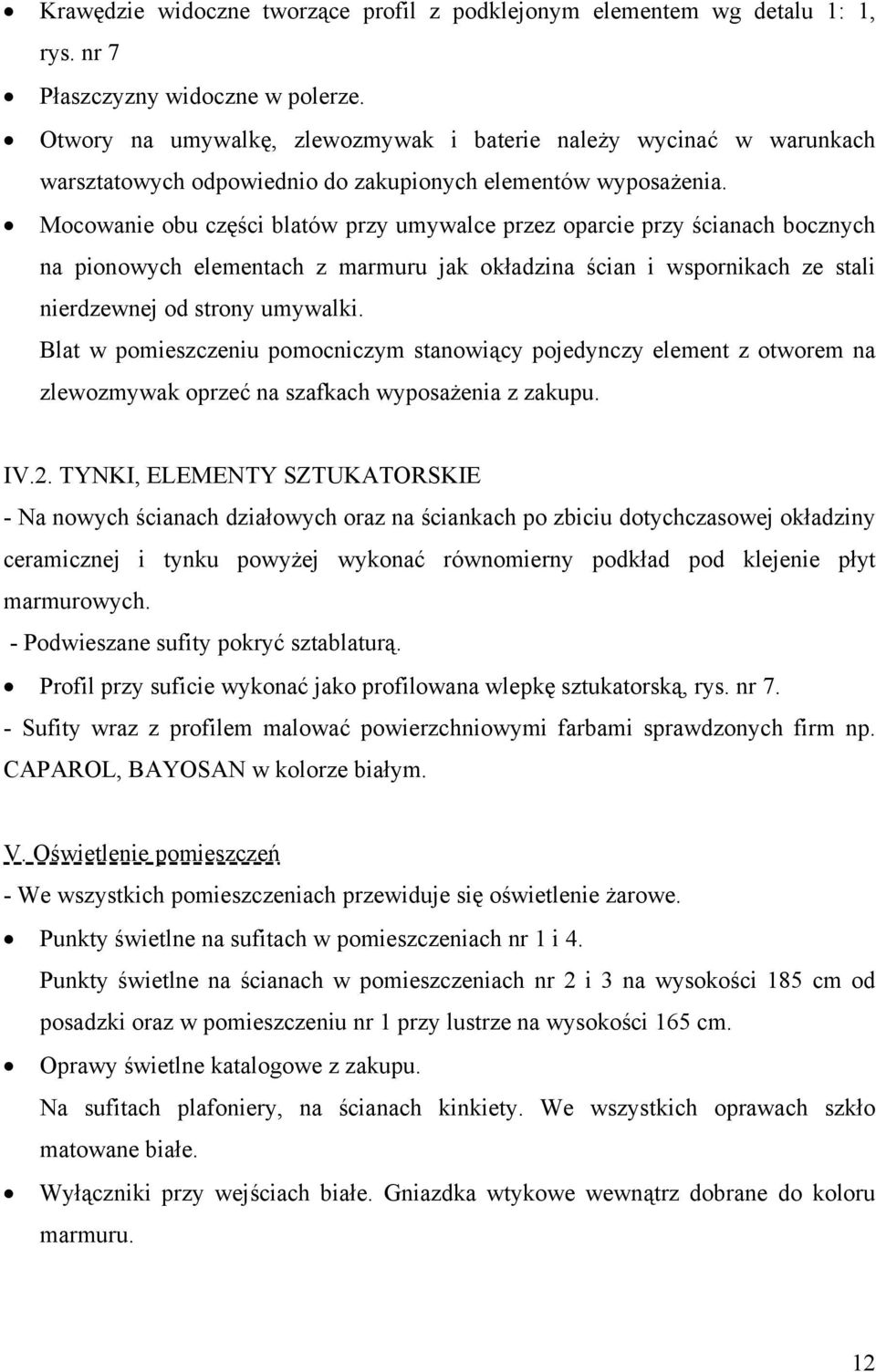 Mocowanie obu części blatów przy umywalce przez oparcie przy ścianach bocznych na pionowych elementach z marmuru jak okładzina ścian i wspornikach ze stali nierdzewnej od strony umywalki.