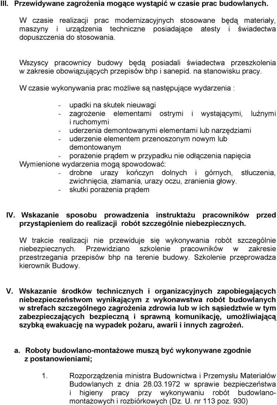 Wszyscy pracownicy budowy będą posiadali świadectwa przeszkolenia w zakresie obowiązujących przepisów bhp i sanepid. na stanowisku pracy.