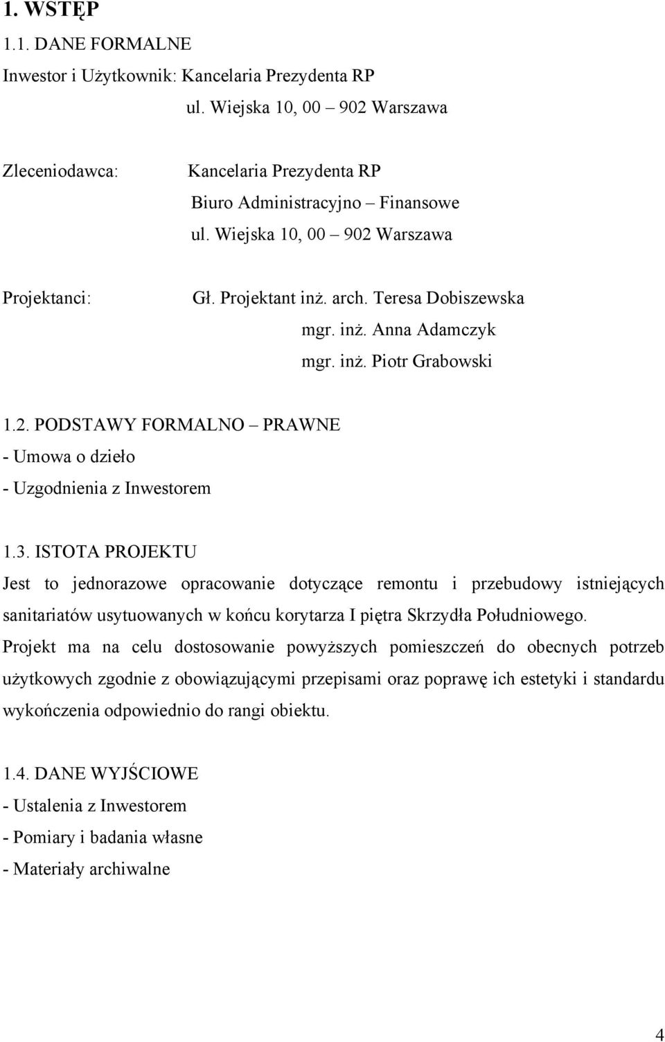 3. ISTOTA PROJEKTU Jest to jednorazowe opracowanie dotyczące remontu i przebudowy istniejących sanitariatów usytuowanych w końcu korytarza I piętra Skrzydła Południowego.