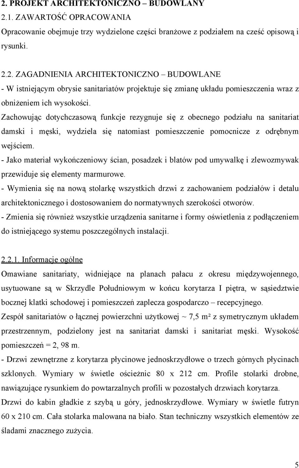 - Jako materiał wykończeniowy ścian, posadzek i blatów pod umywalkę i zlewozmywak przewiduje się elementy marmurowe.