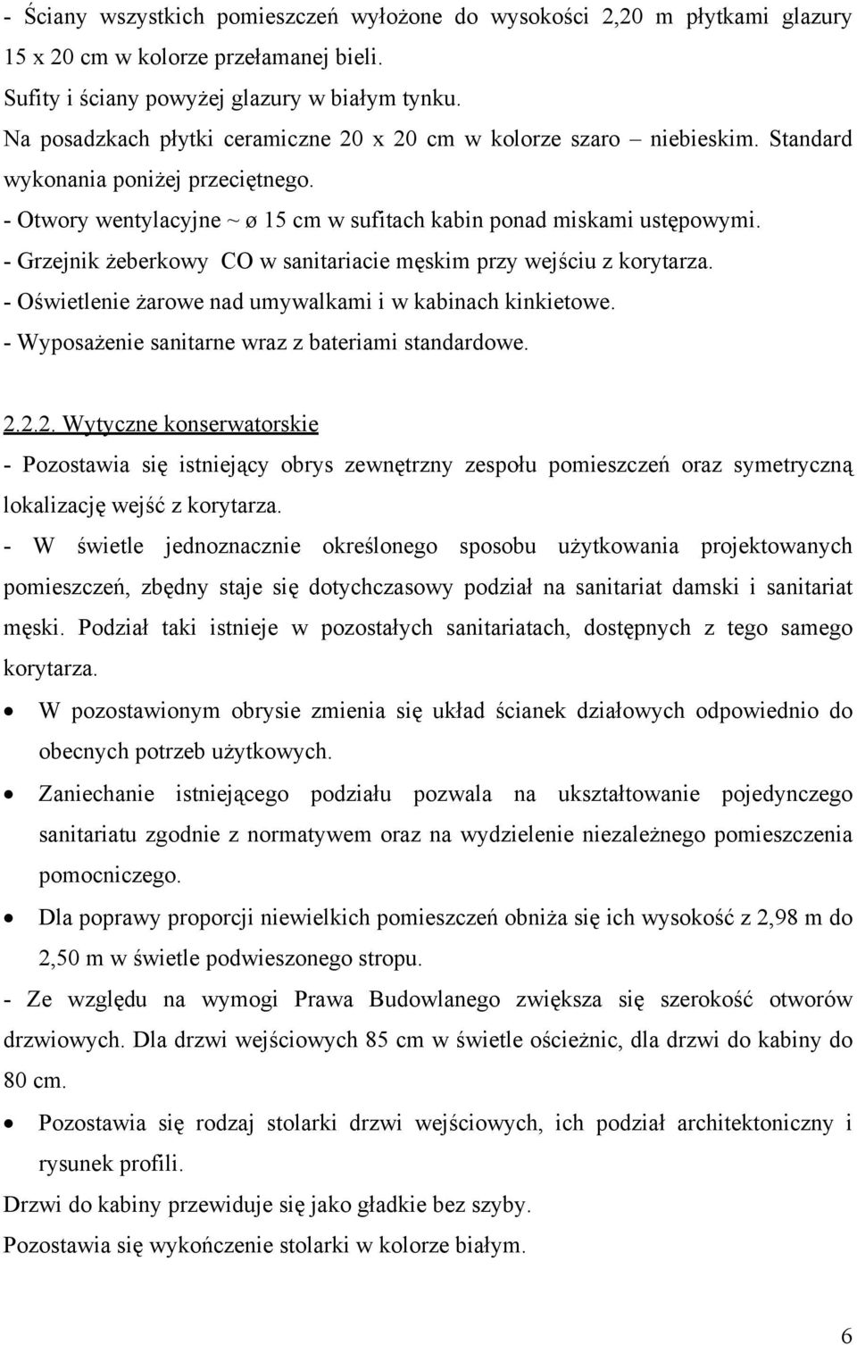 - Grzejnik żeberkowy CO w sanitariacie męskim przy wejściu z korytarza. - Oświetlenie żarowe nad umywalkami i w kabinach kinkietowe. - Wyposażenie sanitarne wraz z bateriami standardowe. 2.